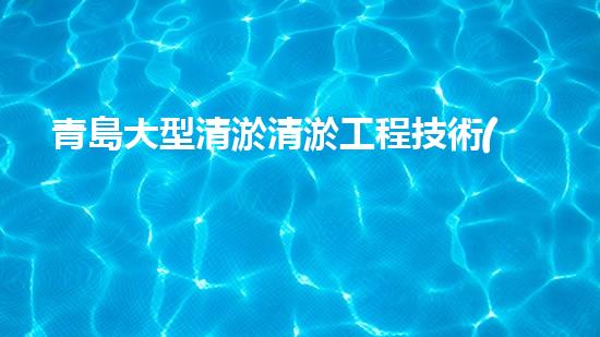 青島大型清淤清淤工程技術(shù)揭秘！如何高效處理水體污染征詢題？